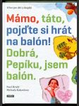 Mámo, táto, pojďte si hrát na balón! Dobrá, Pepíku, jsem balón (12 her pro děti a dospělé) - náhled