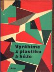 VYRÁBÍME Z PLASTIKU A KŮŽE Makovcová Marie, Volmutová Berta, Radostová Marie, Dědková Emílie, - náhled