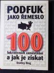 Podfuk jako řemeslo : 100 lukrativních zaměstnání a jak je získat Sto lukrativních zaměstnání a jak je získat 100 lukrativních zaměstnání a jak je získa - náhled