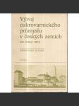 Vývoj cukrovarnického průmyslu v českých zemích do roku 1872 (cukrovar, cukrovarnictví) - náhled