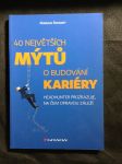 40 největších mýtů o budování kariéry : headhunter prozrazuje, na čem opravdu záleží - náhled