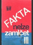 Fakta nelze zamlčet III - svědectví lidí a dokumentů. - náhled