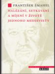 Nalézání, setkávání a míjení v životě jednoho medievisty - náhled