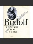 Rudolf. Korunní princ a rebel [Habsburg, Habsburský, Habsburkové, syn Františka Josefa I., rakouský následník trůnu] - náhled