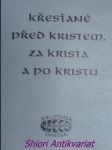 KŘESŤANÉ PŘED KRISTEM, ZA KRISTA A PO KRISTU - Výběr z qumránských textů nejstarších zpráv katolických otců a spisů z Nag Hammadí - náhled