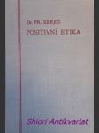 POSITIVNÍ ETIKA jakožto mravouka na základě přirozeném - KREJČÍ František - náhled