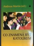 Co znamená být katolíkem - MARTIN Andreas (ed.) - náhled