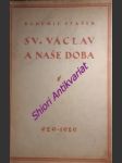 SVATÝ VÁCLAV A NAŠE DOBA 929 - 1929 - Řeči poslance Bohumila Staška o sv. Václavu a jeho významu pro dnešní dobu - STAŠEK Bohumil - náhled