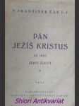 Pán ježíš kristus - svazek iii - jeho život - žák františek t.j. - náhled