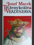 Tři ženy krále vladislava - macek josef - náhled