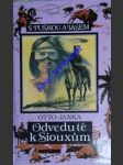 ODVEDU TĚ K SIOUXŮM - Příběh z dob, kdy ještě prérie Západu patřily indiánům - JANKA Otto - náhled