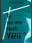 Ty ses mne tázal : věříš ? - studený jaroslav thdr. - náhled