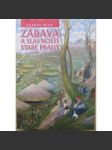 Zábava a slavnosti staré Prahy  [výlety, parky, korunovace, technické novinky, hospody, vinárny, kavárny, hry, karty, sázky, loterie, taneční zábavy, poutě, atrakce, cirkusy, divadla, arény, hudba, šantány, kabarety tělovýchova sport výstavy kino biograf] - náhled