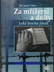 Za mřížemi a dráty také trochu jinak - otter jiří josef - náhled