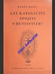 Lze katolictví spojiti s husitstvím ? úvahy o českém církevnictví . historické podklady - hanf karel - náhled