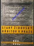 STARÝ ŽIDOVSKÝ HŘBITOV V PRAZE - Průvodce hřbitovem a výběr z jeho nejdůležitějších památek ze XIV. - XIX. stol. - náhled