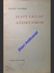 SVATÝ VÁCLAV A ČESKÝ NÁROD - přednáška Václava Vojtíška proslovená při svatováclavských oslavách pořádaných správní komisí hlavního města Prahy dne 27. září 1939 - VOJTÍŠEK Václav - náhled