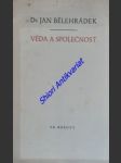 VĚDA A SPOLEČNOST - Prosloveno při instalaci na úřad rektora Karlovy university dne 1. prosince 1945 - BĚLEHRÁDEK Jan - náhled