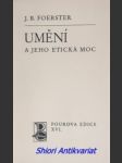 UMĚNÍ A JEHO ETICKÁ MOC - studie, původně jako přednáška proslovená v Praze v říjnu 1940 - FOERSTER Josef Bohuslav - náhled