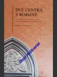 DVĚ CENTRA V KORUNĚ - Čechy a Slezsko na cestách integrace a rozkolu v kontextu ideologie, politiky a umění (1348-1458) - CZECHOWICZ Boguslaw - náhled