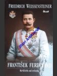 František ferdinand - krůček od trůnu - weissensteiner friedrich - náhled