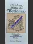 PŮJDEM SPOLU DO BETLÉMA - Betlémářství východní a severovýchodní Moravy - PIPEREK Lubomír Filip - náhled