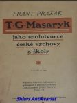 T.g. masaryk jako spolutvůrce české výchovy a školy - pražák františek - náhled