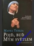 POJĎ, BUĎ MÝM SVĚTLEM - ( Soukromá korespondence světice z Kalkaty) - Matka Tereza - náhled