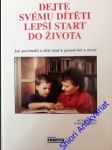 DEJTE SVÉMU DÍTĚTI LEPŠÍ START DO ŽIVOTA - ( Jak povzbudit u děti chuť k poznávání a učení od nejútlejšího věku) - HOWE Michael / GRIFFEY Harriet - náhled