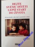 DEJTE SVÉMU DÍTĚTI LEPŠÍ START DO ŽIVOTA - ( Jak povzbudit u děti chuť k poznávání a učení od nejútlejšího věku) - HOWE Michael / GRIFFEY Harriet - náhled