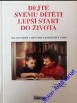 DEJTE SVÉMU DÍTĚTI LEPŠÍ START DO ŽIVOTA - ( Jak povzbudit u děti chuť k poznávání a učení od nejútlejšího věku) - HOWE Michael / GRIFFEY Harriet - náhled