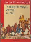 Jak se žilo v minulosti: V dobách Mayů, Aztéků a Inků - náhled