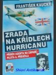 Zrada na křídlech hurricanu - příběh agenta na západě pilota a. přeučila - kaucký františek - náhled