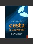 Cesta k uzdravení. O daru léčení (alternativní medicína, léčitelství) - náhled