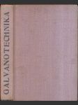 Galvanotechnika v praktickém upotřebení pro pokovování, barvení, oxydaci, bronzování, odlikování a výrobu kovů elektřinou - náhled