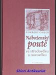 Náboženské poutě ve středověku a novověku - ohler norbert - náhled