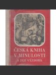 Česká kniha v minulosti a její výzdoba [Z obsahu: knihtisk, dějiny, typografie, inkunábule, vazba knih, staré tisky] - náhled