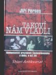 TAKOVÍ NÁM VLÁDLI - Komunističtí prezidenti Československa a doba, v níž žili - PERNES Jiří - náhled