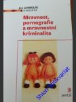 Mravnost,pornografie a mravnostní kriminalita - chmelík jan a kolektiv - náhled