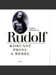 Rudolf. Korunní princ a rebel [Habsburg, Habsburský, Habsburkové, syn Františka Josefa I., rakouský následník trůnu] - náhled