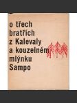 O třech bratřích z Kalevaly a kouzelném mlýnku Sampo [Obsah: Kalevala pro děti; severské pověsti z Karélie a Skandinávie tj. dnešní Finsko a Rusko] - náhled