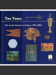 Ten Years. The Jewish Museum in Prague 1994-2004  [Židovské muzeum v Praze, židovská víra a kultura v Čechách a na Moravě, muzeologie, výstavy] - náhled