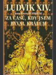 Ludvík XIV. / Za časů, kdy jsem býval králem 1671 - 1715 - náhled