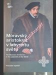 Moravský aristokrat v labyrintu světa - the moravian aristocrat in the labyrinth of the world . průvodce expozicí - konečný michal / valeš tomáš - náhled