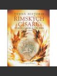 Temná historie římských císařů. Od Julia Caesara k pádu Říma [Antický Řím, Caesar, Augutsus, Tiberius, Nero, Caligula, starovkě ad.] - náhled