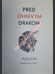 PRED OHNIVÝ DRAKOM - antologia poezie pohnutých časov - Kolektiv autorů - náhled