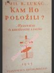 KAM HO POLOŽILI ? Meditácie o kresťanstve a dnešku - LUKÁČ Emil Boleslav - náhled