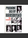 Prodané dcery Habsburků [Habsburkové, ženy, královny: bavorská vévodkyně Kunhuta Rakouská, Markéta Habsburská - místodržitelka Nizozemí; Marie Habsburská - Uherská, francouzská královna Anna Rakouská, Marie Karolína Habsbursko-Lotrinská] - náhled