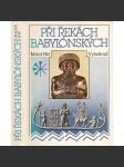 Při řekách babylonských [dějiny a kultura starověkých říší: Mezopotámie, Sumer, Akkadská říše - dnešní Irák, Blízký východ, Perský záliv, Palestina, Jordánsko; Babylon, Peršané] - náhled