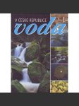 Voda v České republice [obsahuje: řeky, potoky, rybníky, povodně, přehrady, vodní nádrže, vodohospodářství, ochrana přírody, revitalizace] - náhled